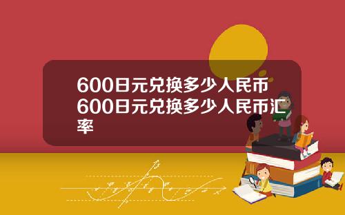 600日元兑换多少人民币600日元兑换多少人民币汇率