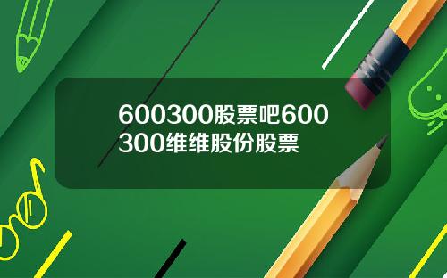 600300股票吧600300维维股份股票