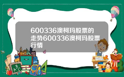 600336澳柯玛股票的走势600336澳柯玛股票行情