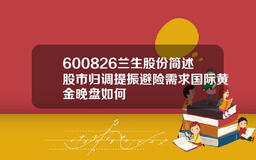 600826兰生股份简述股市归调提振避险需求国际黄金晚盘如何