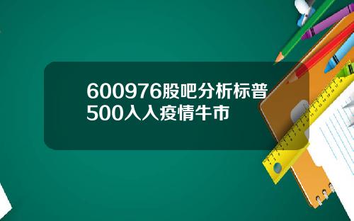 600976股吧分析标普500入入疫情牛市