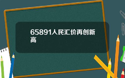 65891人民汇价再创新高