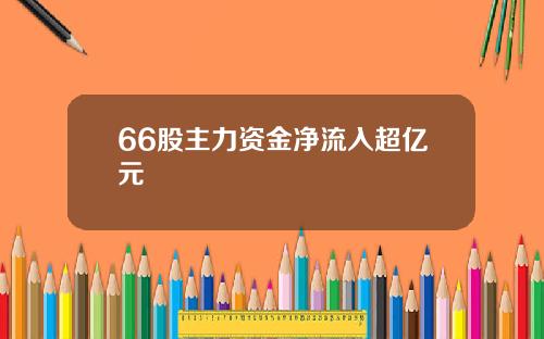 66股主力资金净流入超亿元