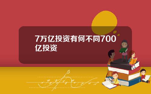 7万亿投资有何不同700亿投资