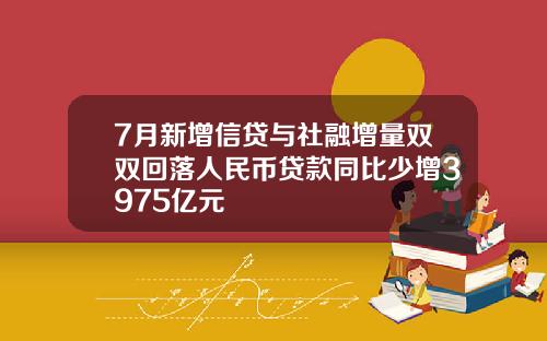 7月新增信贷与社融增量双双回落人民币贷款同比少增3975亿元