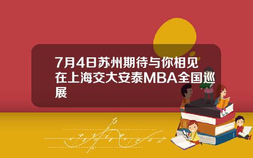 7月4日苏州期待与你相见在上海交大安泰MBA全国巡展
