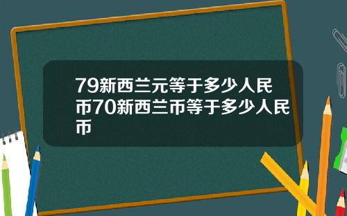 79新西兰元等于多少人民币70新西兰币等于多少人民币