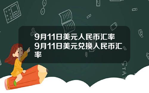9月11日美元人民币汇率9月11日美元兑换人民币汇率