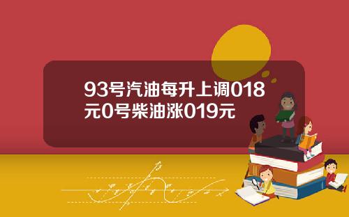93号汽油每升上调018元0号柴油涨019元