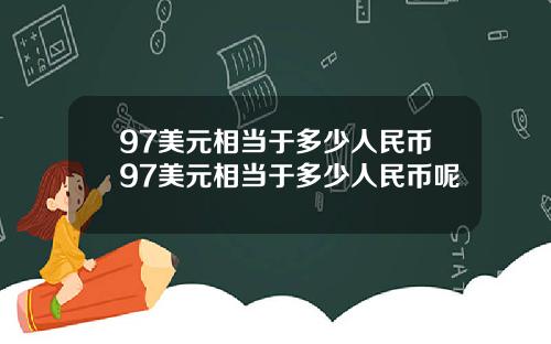 97美元相当于多少人民币97美元相当于多少人民币呢