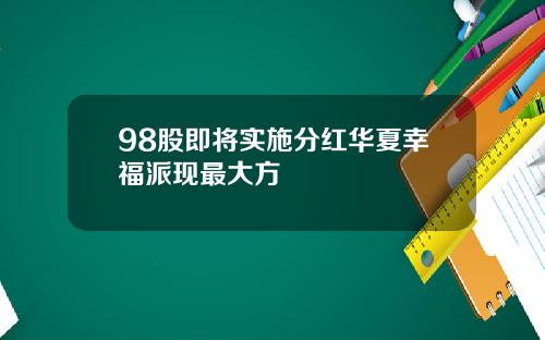 98股即将实施分红华夏幸福派现最大方