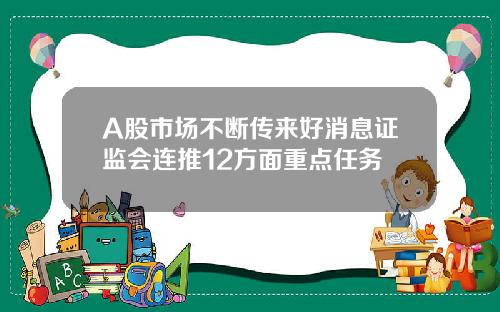 A股市场不断传来好消息证监会连推12方面重点任务