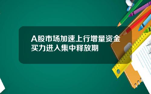 A股市场加速上行增量资金买力进入集中释放期