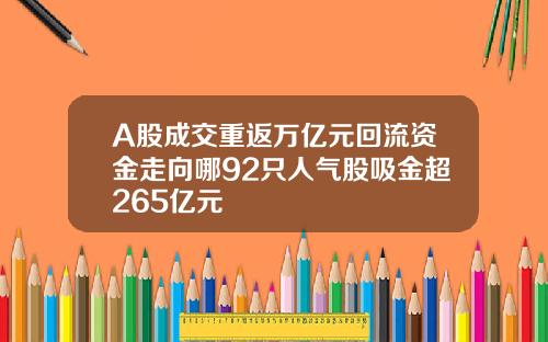 A股成交重返万亿元回流资金走向哪92只人气股吸金超265亿元