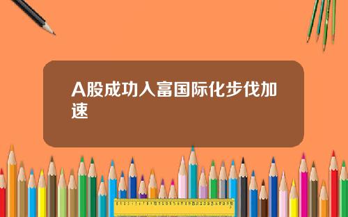 A股成功入富国际化步伐加速