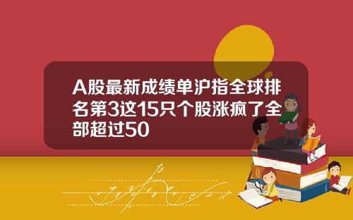 A股最新成绩单沪指全球排名第3这15只个股涨疯了全部超过50