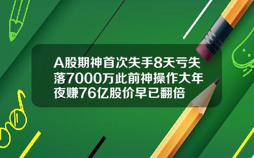 A股期神首次失手8天亏失落7000万此前神操作大年夜赚76亿股价早已翻倍