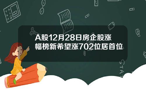 A股12月28日房企股涨幅榜新希望涨702位居首位