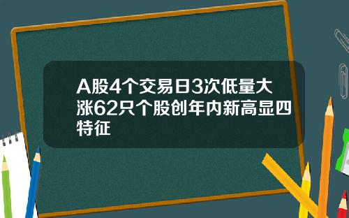 A股4个交易日3次低量大涨62只个股创年内新高显四特征