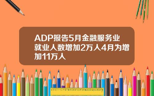 ADP报告5月金融服务业就业人数增加2万人4月为增加11万人