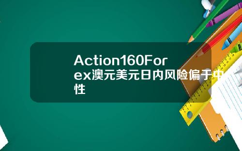 Action160Forex澳元美元日内风险偏于中性