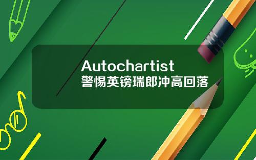 Autochartist警惕英镑瑞郎冲高回落