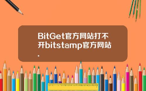 BitGet官方网站打不开bitstamp官方网站.