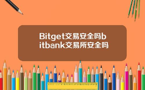 Bitget交易安全吗bitbank交易所安全吗