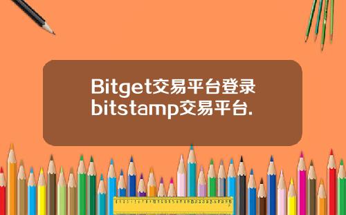 Bitget交易平台登录bitstamp交易平台.