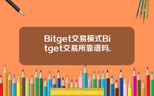 Bitget交易模式Bitget交易所靠谱吗.