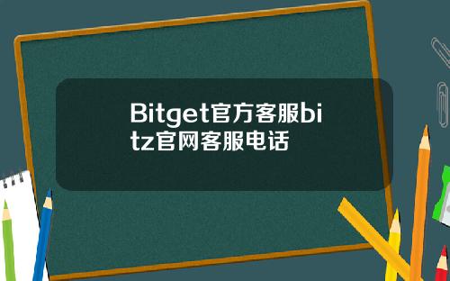 Bitget官方客服bitz官网客服电话