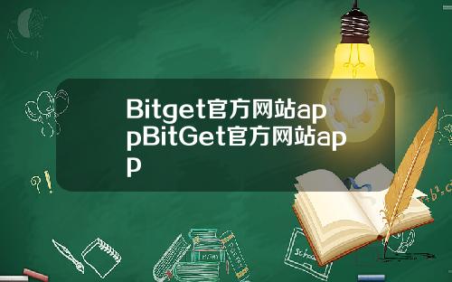 Bitget官方网站appBitGet官方网站app