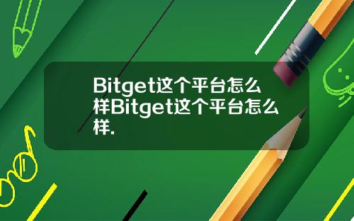 Bitget这个平台怎么样Bitget这个平台怎么样.