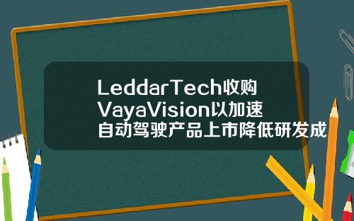 LeddarTech收购VayaVision以加速自动驾驶产品上市降低研发成本