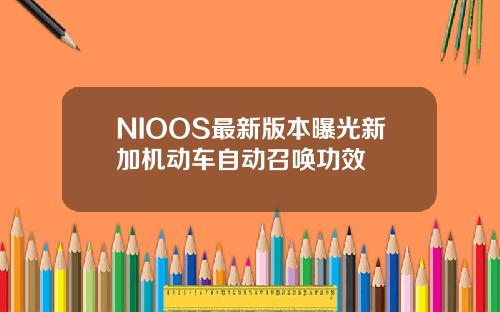 NIOOS最新版本曝光新加机动车自动召唤功效