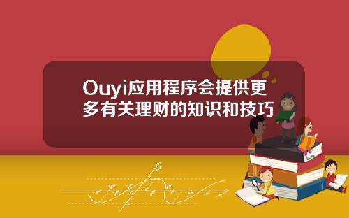 Ouyi应用程序会提供更多有关理财的知识和技巧