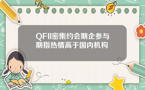 QFII密集约会期企参与期指热情高于国内机构