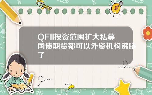 QFII投资范围扩大私募国债期货都可以外资机构沸腾了