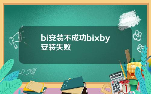 bi安装不成功bixby安装失败