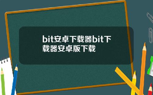 bit安卓下载器bit下载器安卓版下载