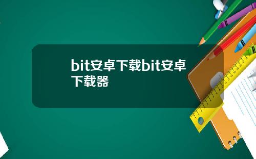 bit安卓下载bit安卓下载器