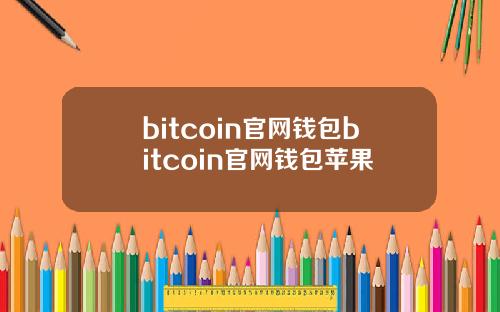 bitcoin官网钱包bitcoin官网钱包苹果