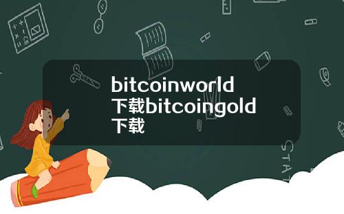 bitcoinworld下载bitcoingold下载