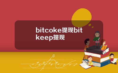 bitcoke提现bitkeep提现