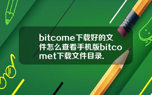 bitcome下载好的文件怎么查看手机版bitcomet下载文件目录.
