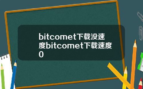 bitcomet下载没速度bitcomet下载速度0