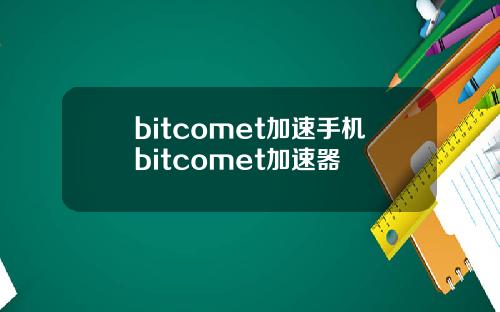 bitcomet加速手机bitcomet加速器
