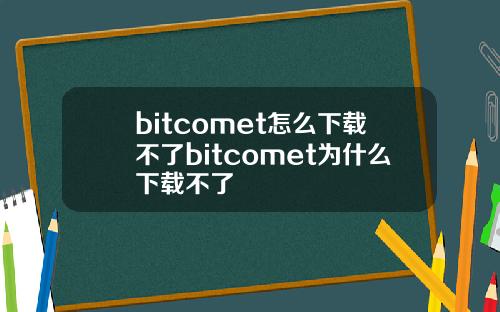 bitcomet怎么下载不了bitcomet为什么下载不了