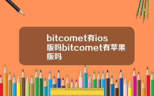 bitcomet有ios版吗bitcomet有苹果版吗