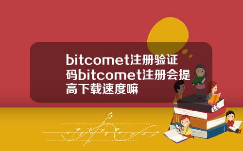 bitcomet注册验证码bitcomet注册会提高下载速度嘛